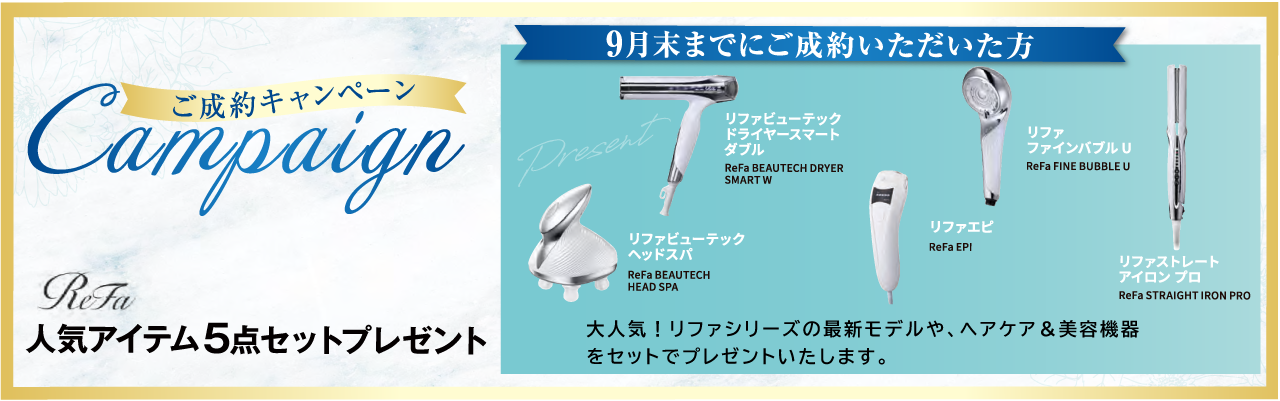 成約キャンペーンReFa人気アイテム5点セットプレゼント　2026年9末までに成約いただいた方　大人気！リファシリーズ最新モデルや、ヘアケア＆美容機器をセットでプレゼントいたします。